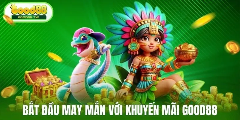 Bắt đầu may mắn với khuyến mãi Good88