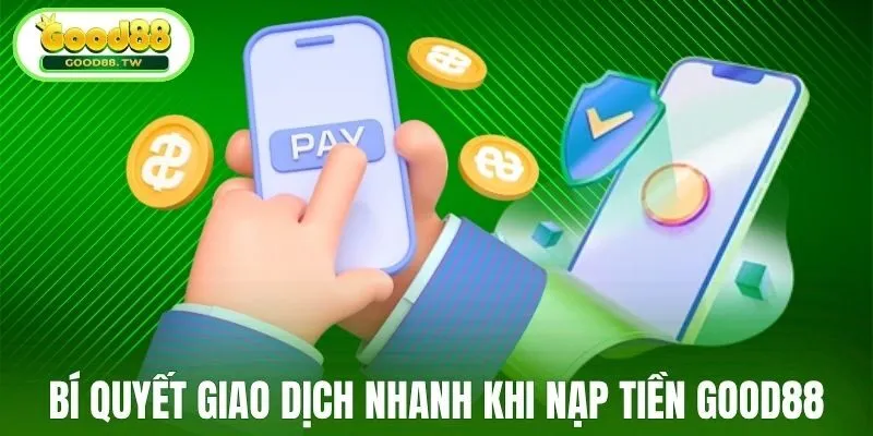 Bí quyết giao dịch nhanh khi nạp tiền Good88