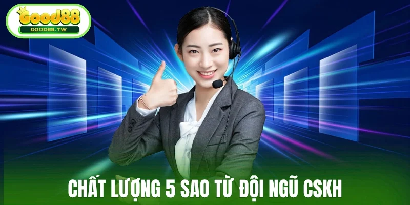 Chất lượng 5 sao từ đội ngũ CSKH
