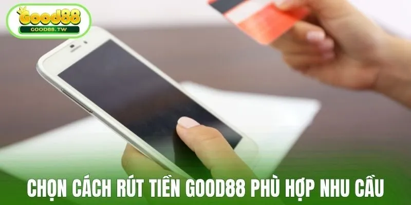 Chọn cách rút tiền Good88 phù hợp nhu cầu