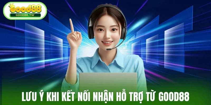 Lưu ý để kết nối hỗ trợ hiệu quả nhất
