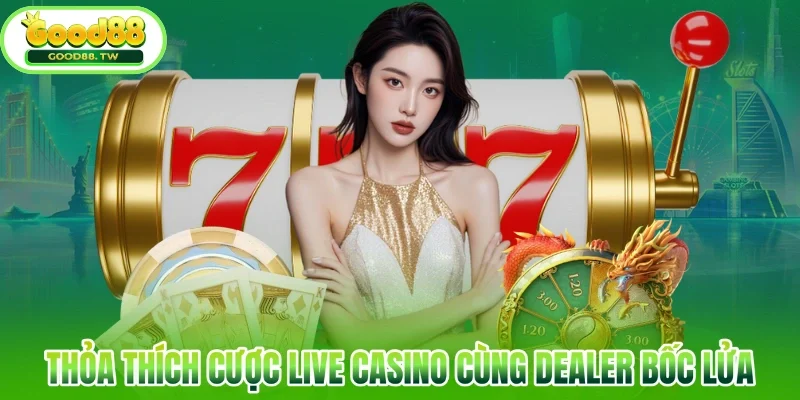 Thỏa thích cược live casino cùng dealer bốc lửa