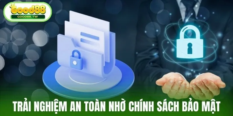 Trải nghiệm an toàn nhờ chính sách bảo mật