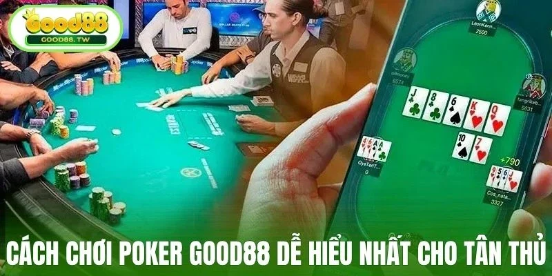 Cách chơi Poker Good88 dễ hiểu nhất cho tân thủ