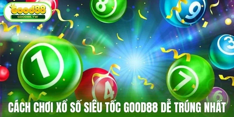 Cách chơi Xổ số siêu tốc Good88 dễ trúng