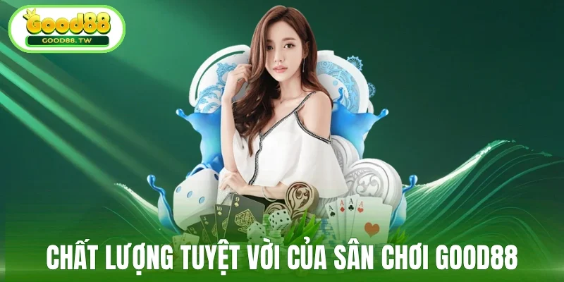 Chất lượng tuyệt vời từ sân chơi Good88