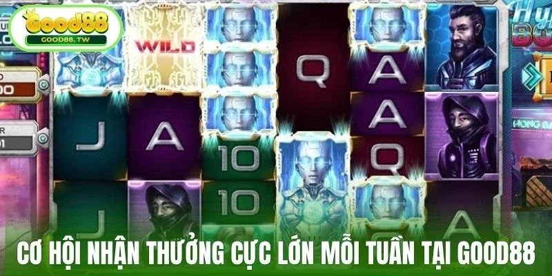 Cơ hội nhận thưởng cực lớn mỗi tuần tại Good88