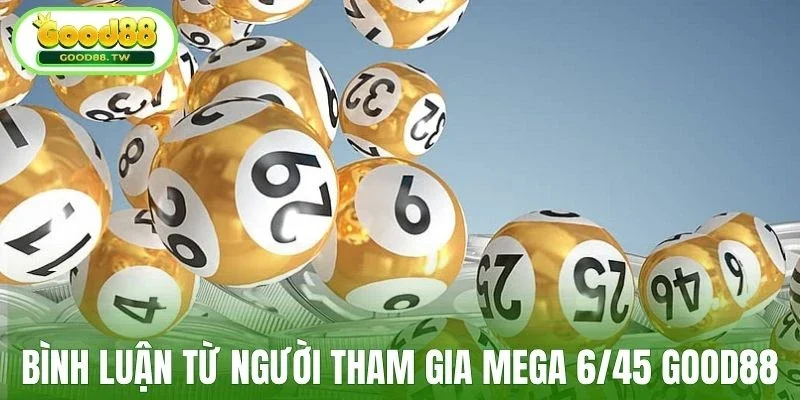 Đánh giá Mega 6/45 Good88 từ hội viên