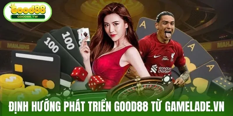 Định hướng phát triển Good88 từ Gamelade