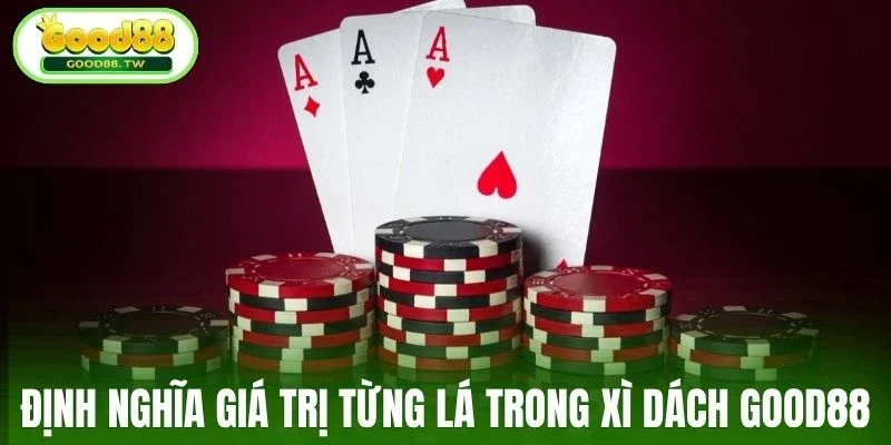 Định nghĩa giá trị từng lá trong xì dách Good88