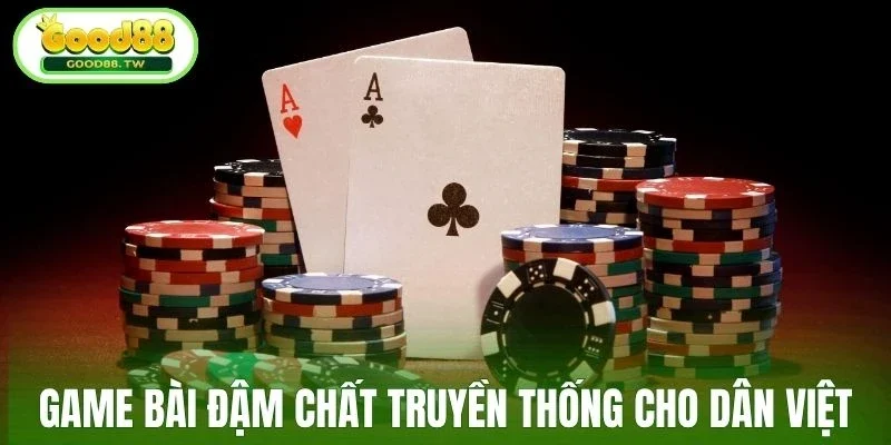 Game bài đậm chất truyền thống cho dân Việt