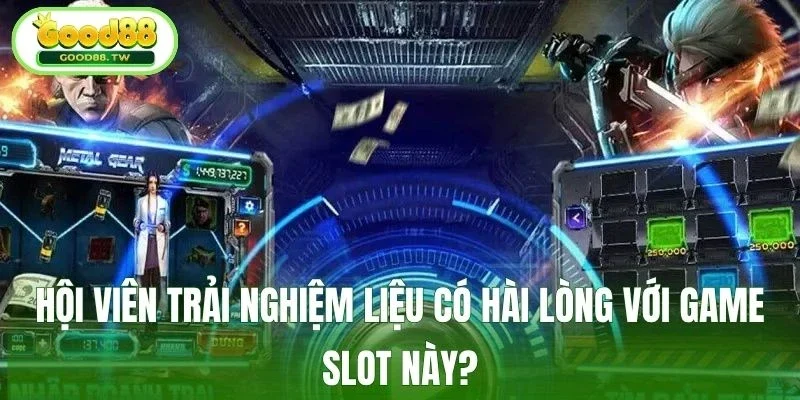 Hội viên trải nghiệm liệu có hài lòng với game slot này?