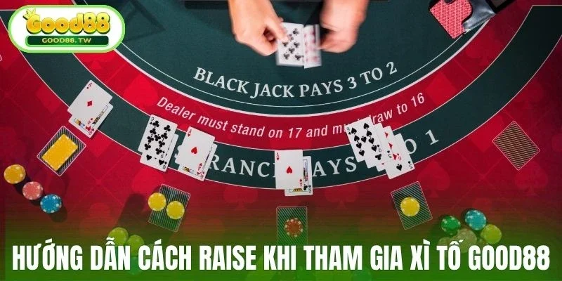 Hướng dẫn cách raise khi tham gia xì tố Good88