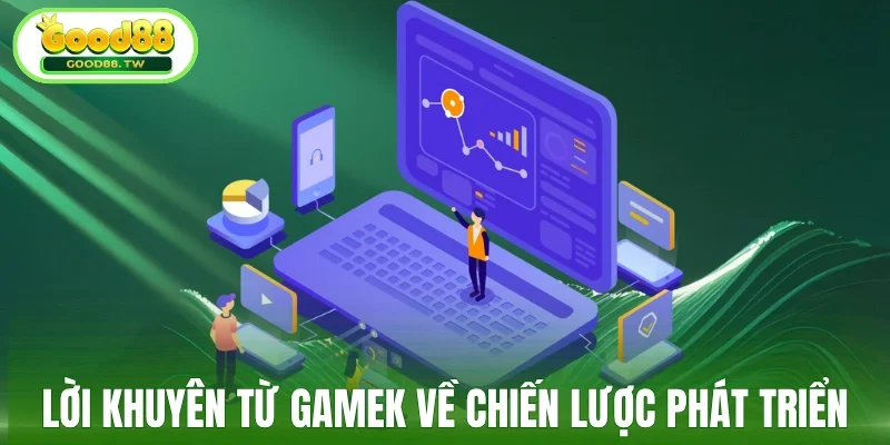 Lời khuyên từ GameK về hướng phát triển Good88