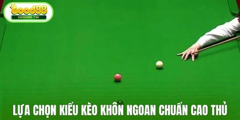 Lựa chọn kiểu kèo khôn ngoan chuẩn cao thủ