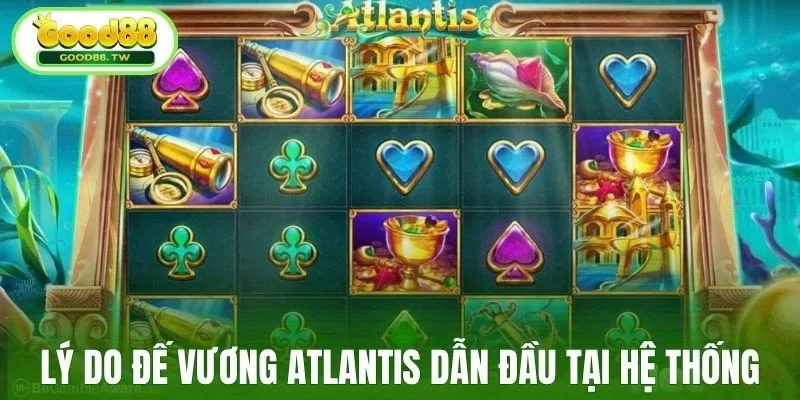 Lý do Đế Vương Atlantis dẫn đầu tại hệ thống