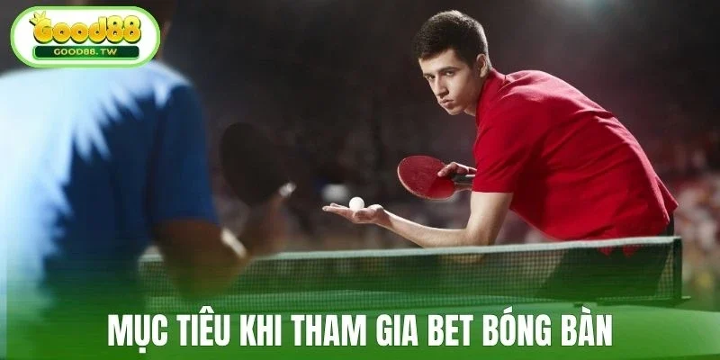 Mục tiêu khi tham gia bet bóng bàn