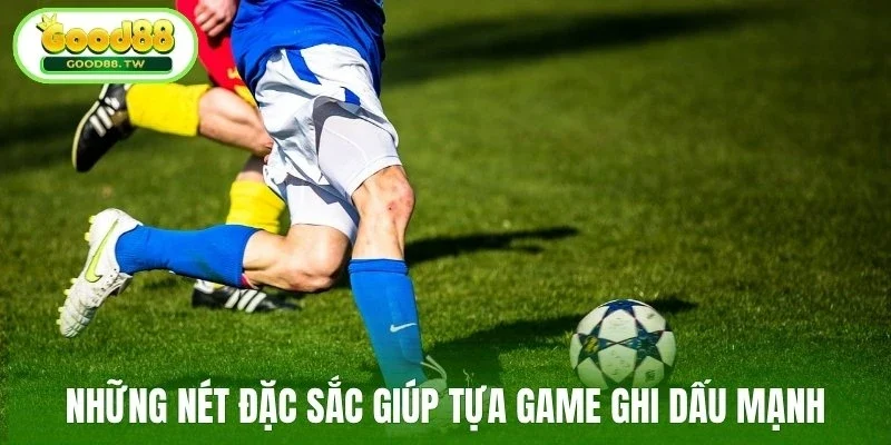 Những nét đặc sắc giúp tựa game ghi dấu mạnh