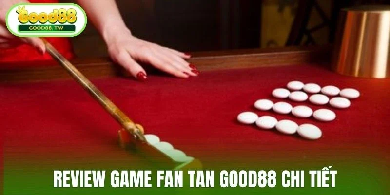 Review game Fan Tan Good88 chi tiết