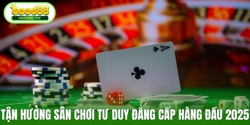 Tận hưởng sân chơi tư duy đẳng cấp hàng đầu 2025