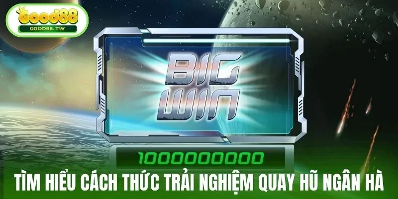 Tìm hiểu cách thức trải nghiệm quay hũ ngân hà