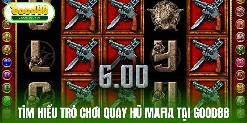 Tìm hiểu trò chơi quay hũ mafia tại Good88