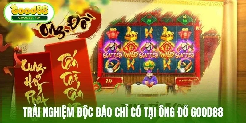 Trải nghiệm độc đáo chỉ có tại Ông Đồ Good88