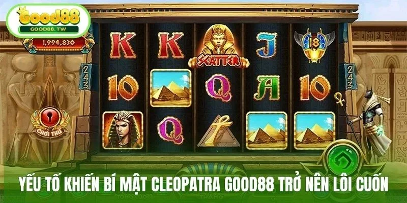 Yếu tố khiến bí mật Cleopatra Good88 trở nên lôi cuốn